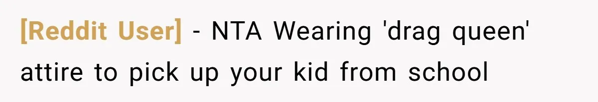 [Reddit User] − NTA Wearing 'drag queen' attire to pick up your kid from school