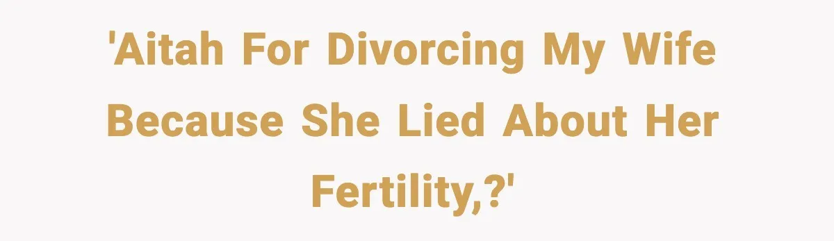 'AITAH for divorcing my wife because she lied about her fertility,?'