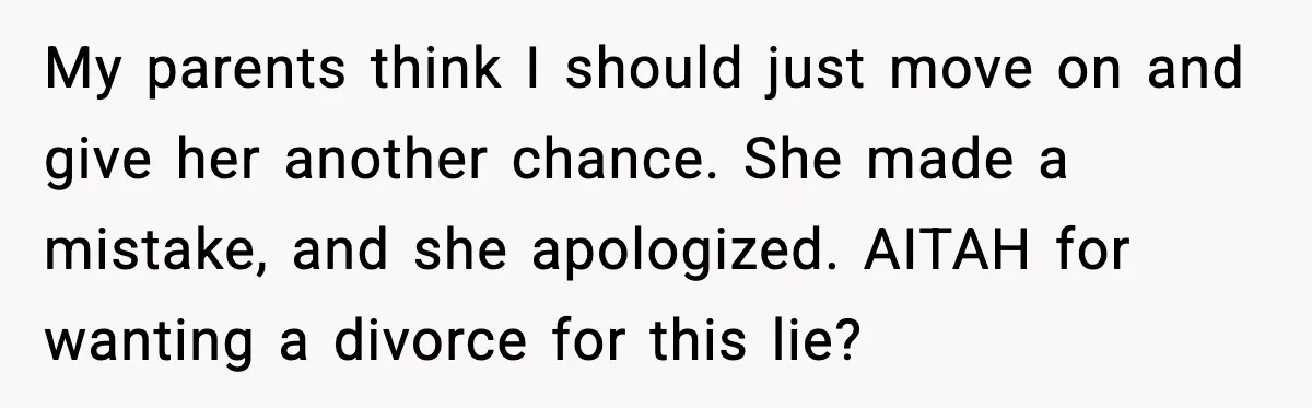 My parents think I should just move on and give her another chance. She made a mistake, and she apologized. AITAH for wanting a divorce for this lie?