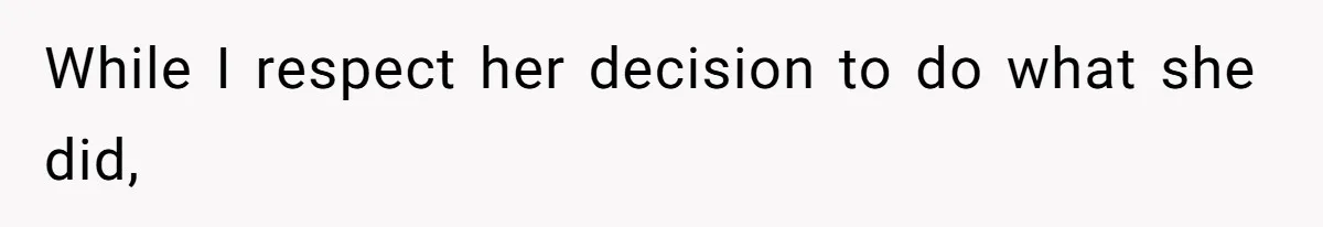 While I respect her decision to do what she did,