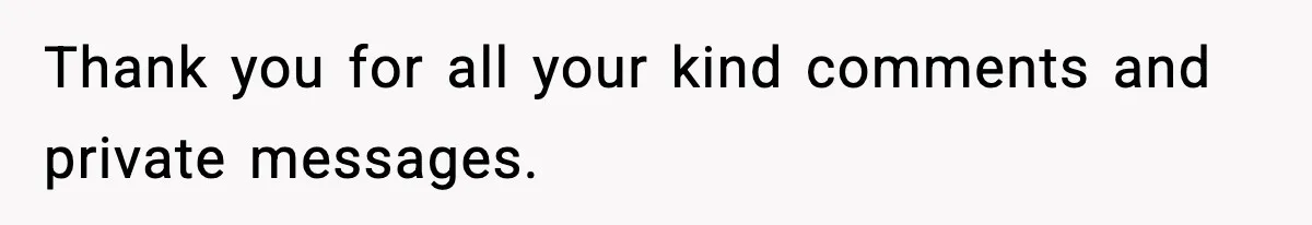 Thank you for all your kind comments and private messages.