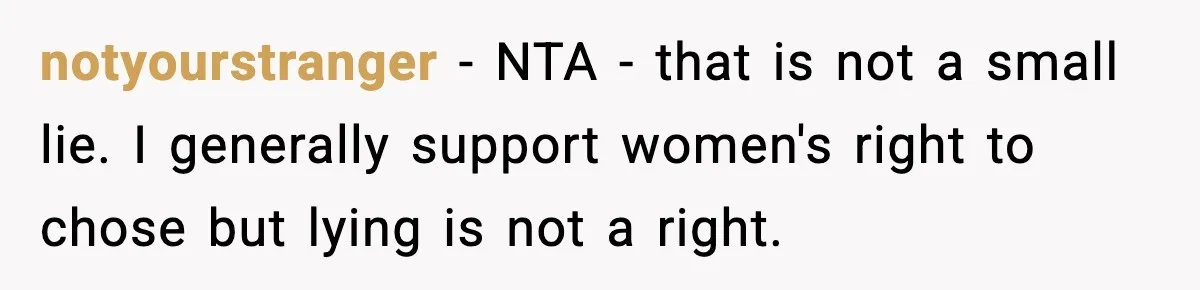 notyourstranger - NTA - that is not a small lie. I generally support women's right to chose but lying is not a right.