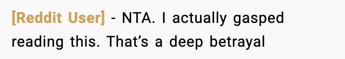 [Reddit User] - NTA. I actually gasped reading this. That’s a deep betrayal
