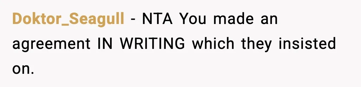 Doktor_Seagull - NTA You made an agreement IN WRITING which they insisted on.