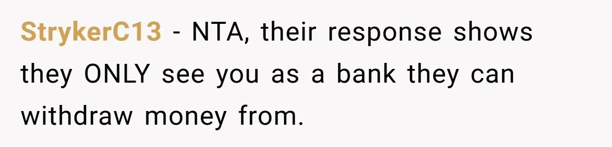 StrykerC13 − NTA, their response shows they ONLY see you as a bank they can withdraw money from.