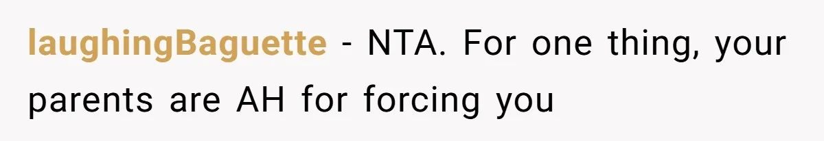 laughingBaguette − NTA. For one thing, your parents are AH for forcing you