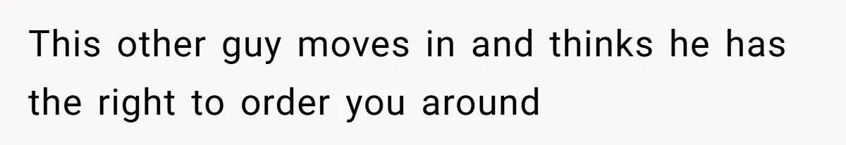 This other guy moves in and thinks he has the right to order you around