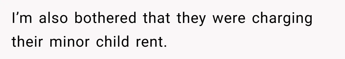 I’m also bothered that they were charging their minor child rent.