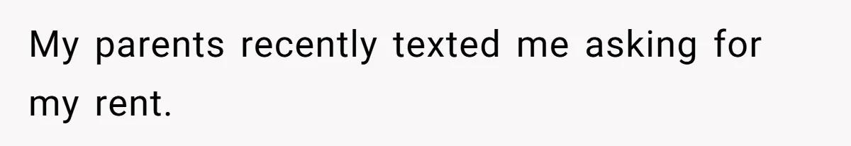 My parents recently texted me asking for my rent.