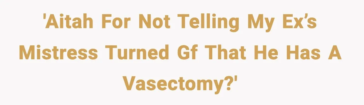 'Aitah for not telling my ex’s mistress turned gf that he has a vasectomy?'