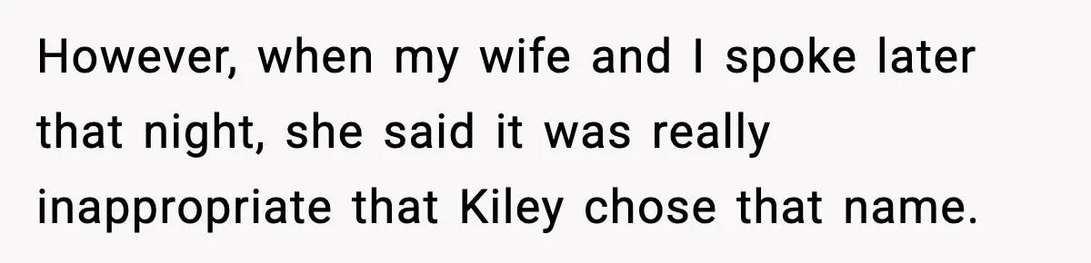 However, when my wife and I spoke later that night, she said it was really inappropriate that Kiley chose that name.