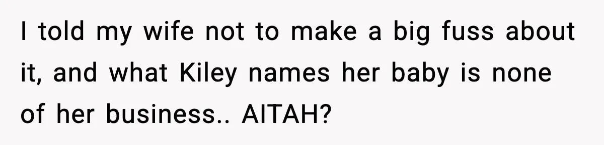 I told my wife not to make a big fuss about it, and what Kiley names her baby is none of her business.. AITAH?
