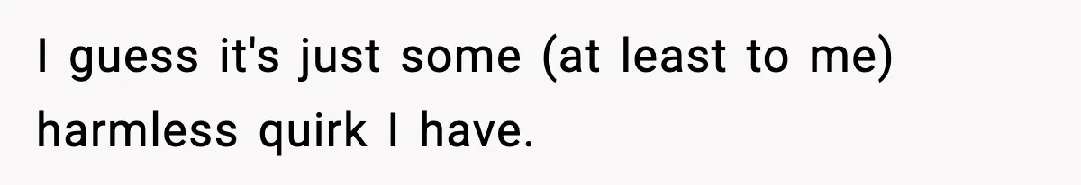 Girlfriend Loses It After Boyfriend Admits He Uses Fake Name At Starbucks I guess it's just some (at least to me) harmless quirk I have.