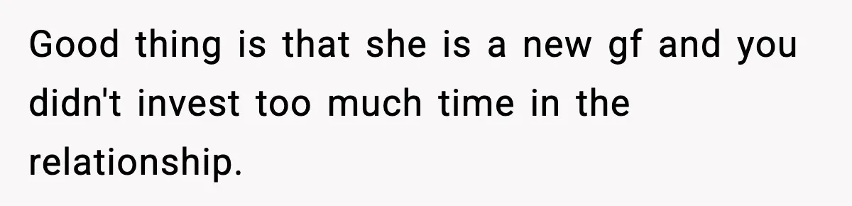 Girlfriend Loses It After Boyfriend Admits He Uses Fake Name At Starbucks Good thing is that she is a new gf and you didn't invest too much time in the relationship.