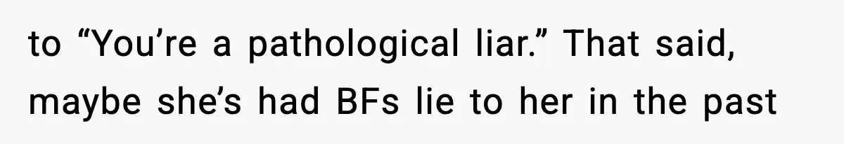 Girlfriend Loses It After Boyfriend Admits He Uses Fake Name At Starbucks to “You’re a pathological liar.” That said, maybe she’s had BFs lie to her in the past