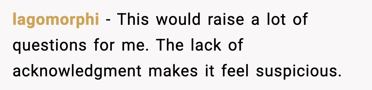 lagomorphi - This would raise a lot of questions for me. The lack of acknowledgment makes it feel suspicious.