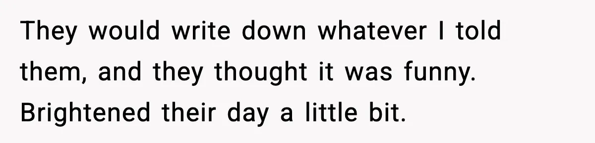 Girlfriend Loses It After Boyfriend Admits He Uses Fake Name At Starbucks They would write down whatever I told them, and they thought it was funny. Brightened their day a little bit.
