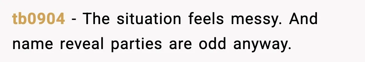 tb0904 - The situation feels messy. And name reveal parties are odd anyway.