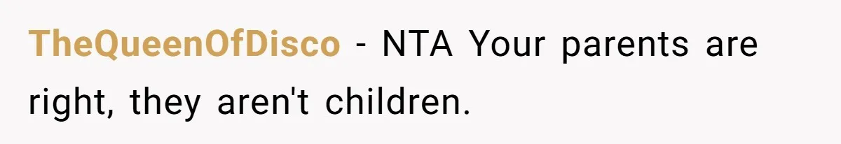 TheQueenOfDisco − NTA Your parents are right, they aren't children.