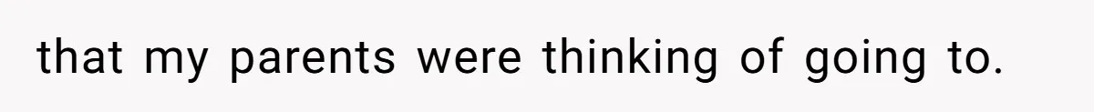 that my parents were thinking of going to.