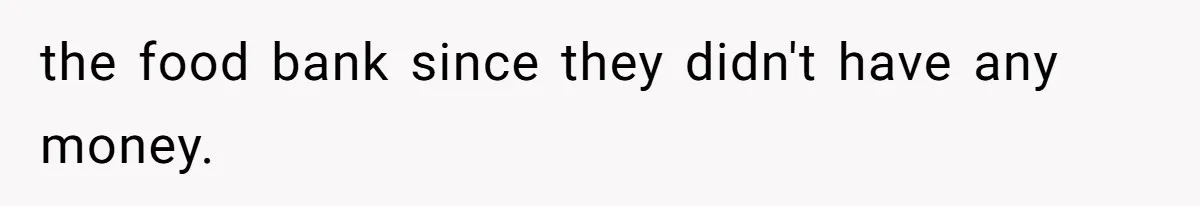 the food bank since they didn't have any money.