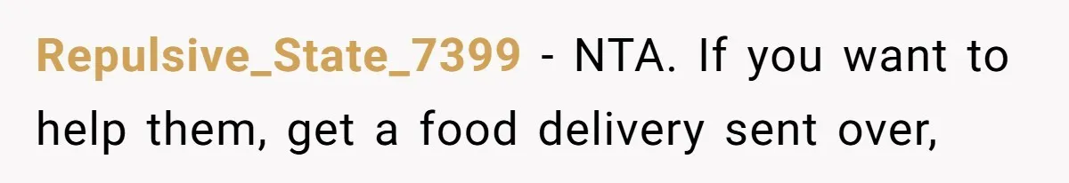 Repulsive_State_7399 − NTA. If you want to help them, get a food delivery sent over,