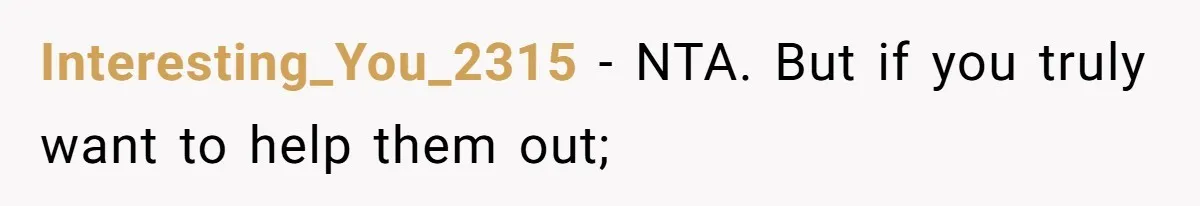 Interesting_You_2315 − NTA. But if you truly want to help them out;
