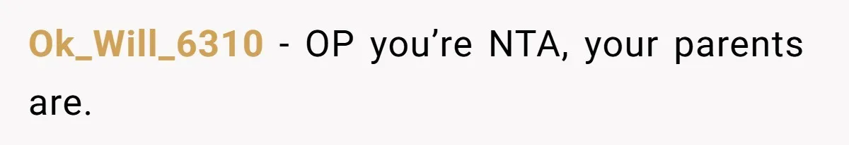 Ok_Will_6310 − OP you’re NTA, your parents are.
