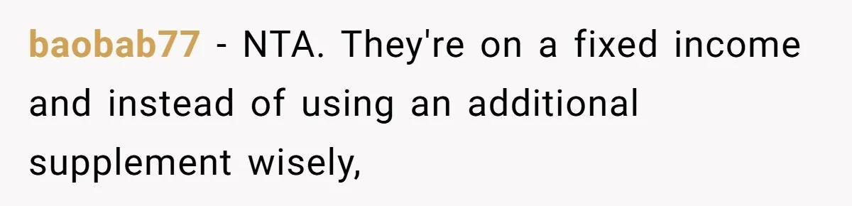 baobab77 − NTA. They're on a fixed income and instead of using an additional supplement wisely,