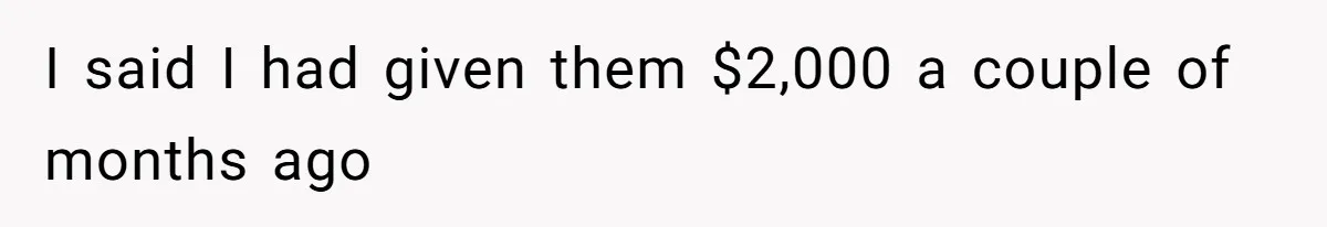 I said I had given them $2,000 a couple of months ago