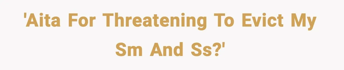 'AITA for threatening to evict my SM and SS?'