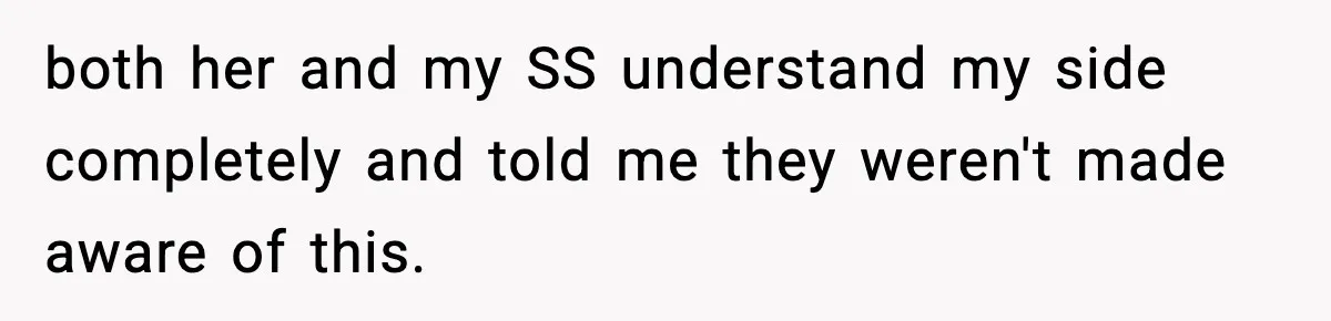 both her and my SS understand my side completely and told me they weren't made aware of this.