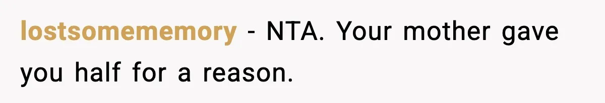 lostsomememory - NTA. Your mother gave you half for a reason.