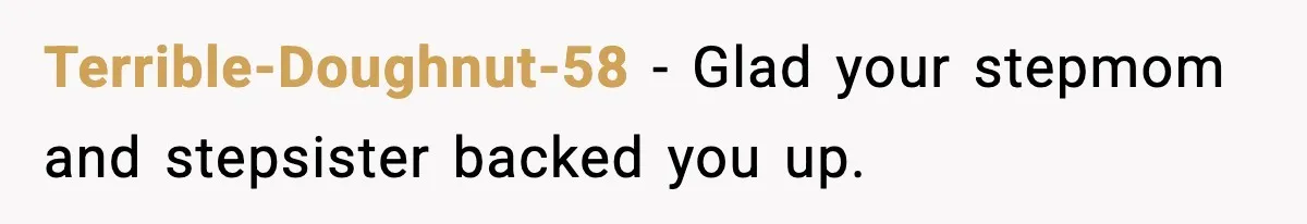 Terrible-Doughnut-58 - Glad your stepmom and stepsister backed you up.