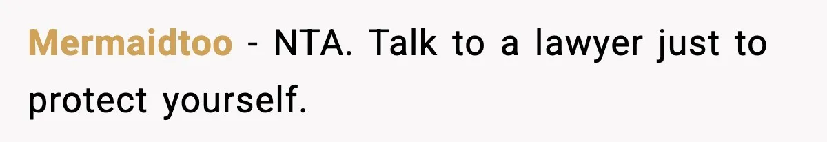 Mermaidtoo - NTA. Talk to a lawyer just to protect yourself.