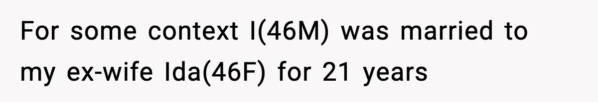 For some context I(46M) was married to my ex-wife Ida(46F) for 21 years