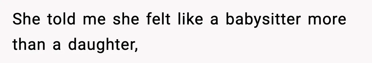 She told me she felt like a babysitter more than a daughter,