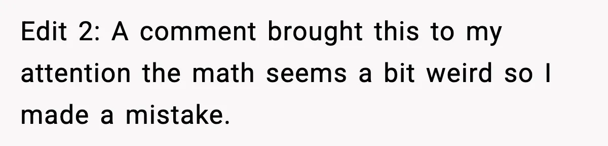 Edit 2: A comment brought this to my attention the math seems a bit weird so I made a mistake.