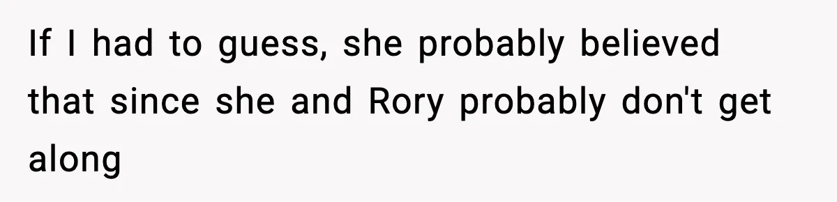 If I had to guess, she probably believed that since she and Rory probably don't get along