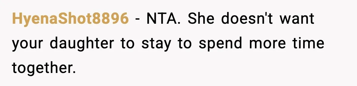 HyenaShot8896 − NTA. She doesn't want your daughter to stay to spend more time together.