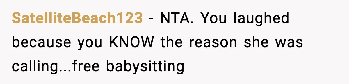 SatelliteBeach123 − NTA. You laughed because you KNOW the reason she was calling...free babysitting