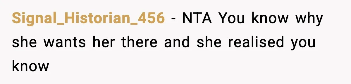 Signal_Historian_456 − NTA You know why she wants her there and she realised you know