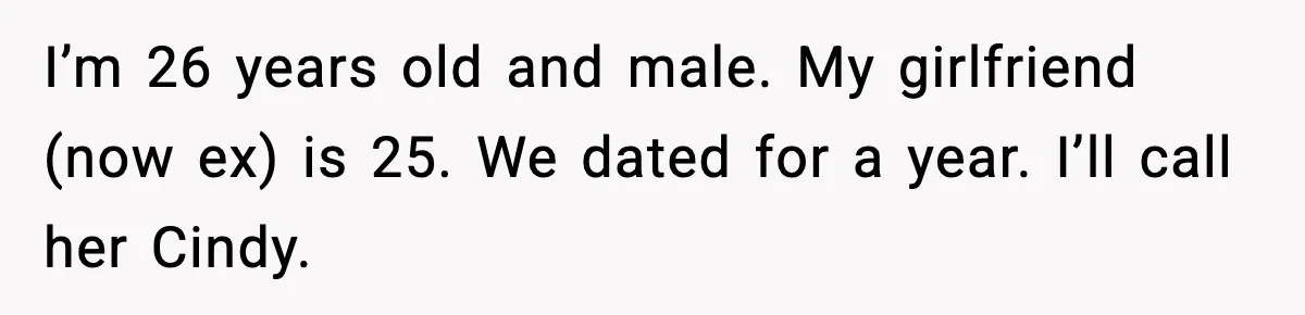 I’m 26 years old and male. My girlfriend (now ex) is 25. We dated for a year. I’ll call her Cindy.