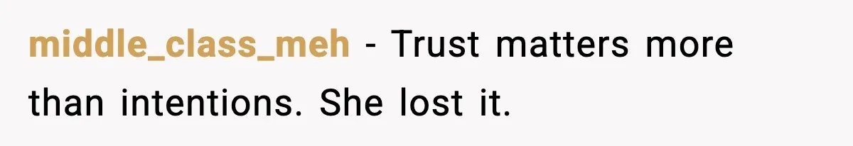 middle_class_meh - Trust matters more than intentions. She lost it.