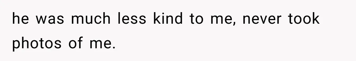 he was much less kind to me, never took photos of me.