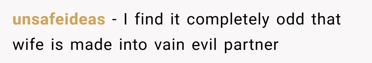unsafeideas − I find it completely odd that wife is made into vain evil partner