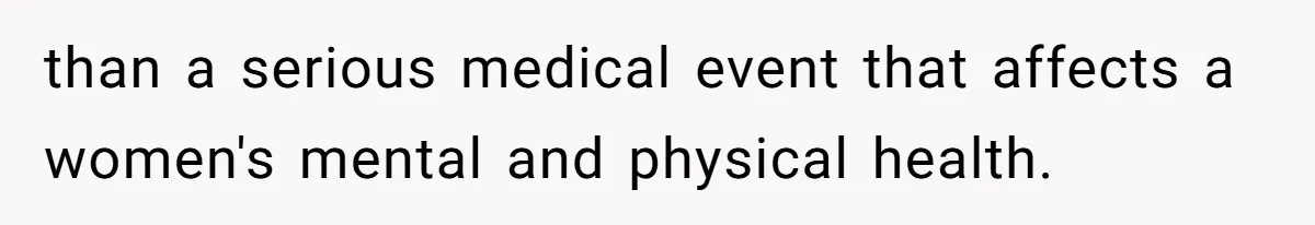 than a serious medical event that affects a women's mental and physical health.