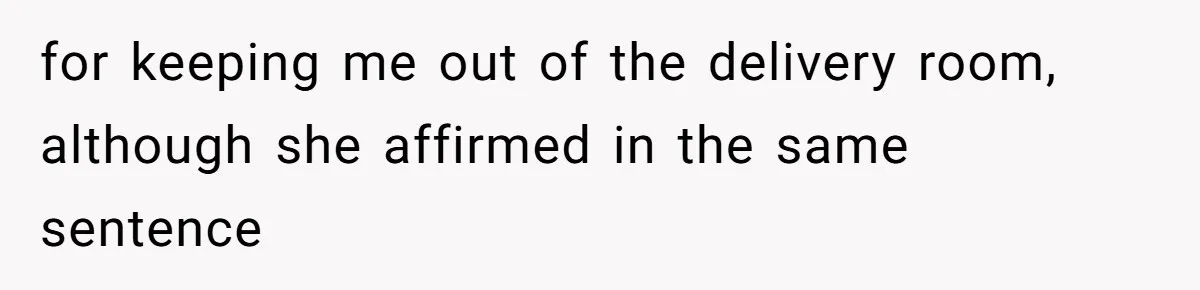 for keeping me out of the delivery room, although she affirmed in the same sentence