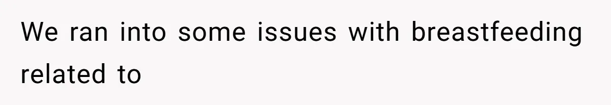 We ran into some issues with breastfeeding related to