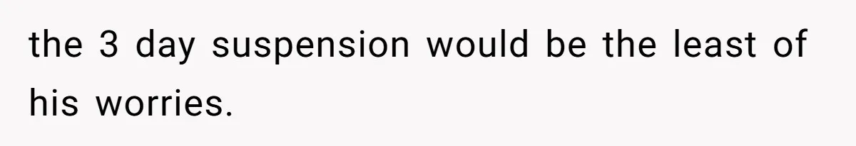 the 3 day suspension would be the least of his worries.